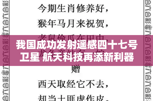 我国成功发射遥感四十七号卫星 航天科技再添新利器和2025年澳门生肖歇后语与我国成功发射遥感四十七号卫星有多少颗
