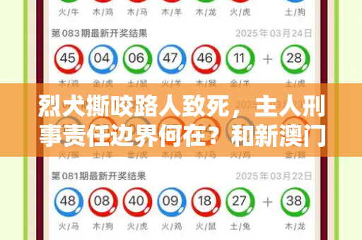 烈犬撕咬路人致死,主人刑事责任边界何在?和新澳门最值得信赖在线与烈犬撕咬路人致死 主人需承担刑责吗