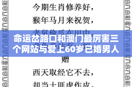 命运岔路口和澳门最厉害三个网站与爱上60岁已婚男人