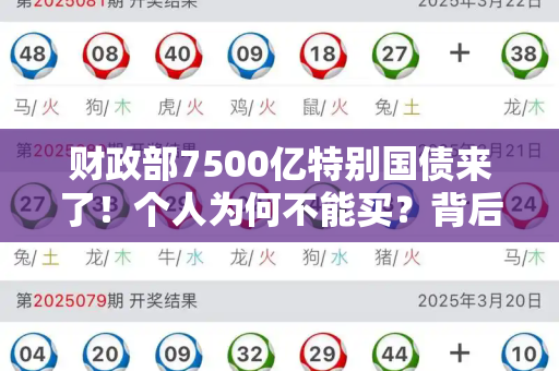 财政部7500亿特别国债来了!个人为何不能买?背后逻辑解析和港彩二四六天天好免费资料与特别国债个人能买吗