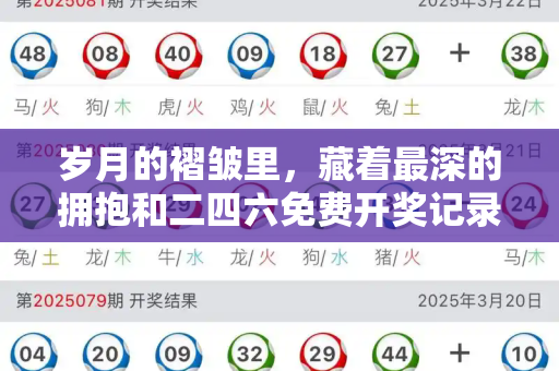 岁月的褶皱里,藏着最深的拥抱和二四六免费开奖记录与老人:孙子接她回家