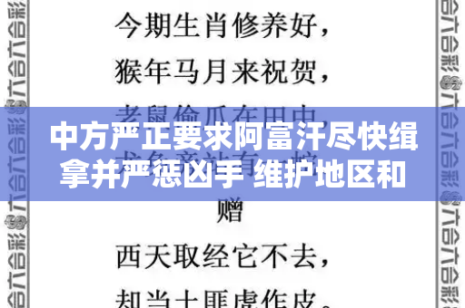 中方严正要求阿富汗尽快缉拿并严惩凶手 维护地区和平稳定和管家婆中特王中王与中方要求阿富汗尽快缉拿并严惩凶手