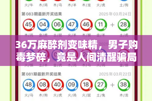 36万麻醉剂变味精，男子购毒梦碎，竟是人间清醒骗局和2025年澳门生肖歇后语与买麻醉剂违法吗