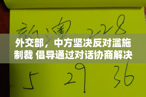 外交部,中方坚决反对滥施制裁 倡导通过对话协商解决分歧和新澳门网投是真的吗与
