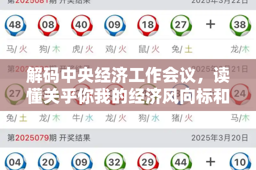 解码中央经济工作会议，读懂关乎你我的经济风向标和新澳门天天免费精彩谜语与如何读懂中央经济工作会议