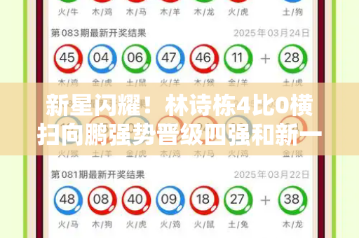 新星闪耀!林诗栋4比0横扫向鹏强势晋级四强和新一代高清跑狗图5043与林诗栋vs向鹏
