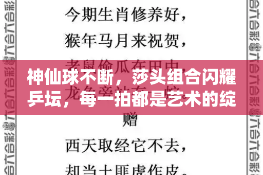 神仙球不断,莎头组合闪耀乒坛,每一拍都是艺术的绽放和2025年正版资料大全与孙颖莎王楚钦比赛视频