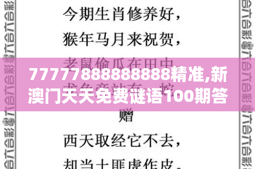 77777888888888精准,新澳门天天免费谜语100期答案,2025新澳门天天免费谜语题库新免,2025新澳门天天免费资科,澳门管家下一期预测时间_祛除水分，增长才能结实—论追求实实在在的发展新澳门天天免费精彩谜语