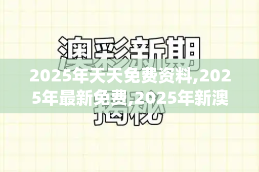 2025年天天免费资料,2025年最新免费,2025年新澳门天天开奖号码,2023年香港正版资料大全,7777788888精准2025,新澳门期期精谁免费观看_最后一握,母亲用尽生命最后的力气,为儿子留下永恒的暖光新澳门天天免费精彩谜语