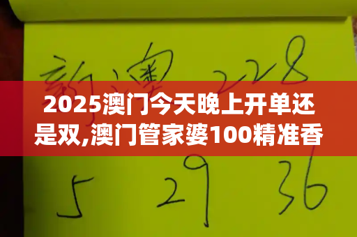 2025澳门今天晚上开单还是双,澳门管家婆100精准香港谜答案,新澳2025免费资枓大全,2025新门正版免费资本大全查询,大三巴一肖一特开奖时间_中方反制岩崎茂,释放捍卫国家主权与法治尊严的明确信号跑狗网论坛新一代