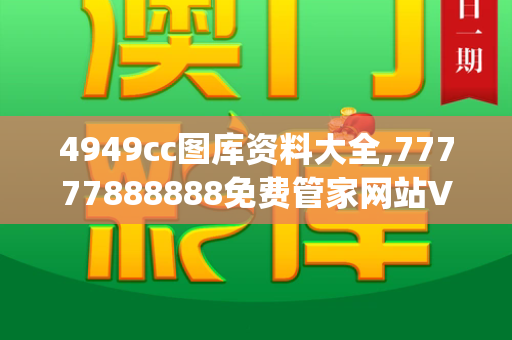 4949cc图库资料大全,77777888888免费管家网站VS,2025新澳天天彩免費,澳门管家婆100精准香港谜语今天的谜语香港的谜,状元红资料免费大全_双星闪耀澳门!王楚钦孙颖莎锁定世界杯单打资格,国乒新生代领军出征77778888凤凰管家