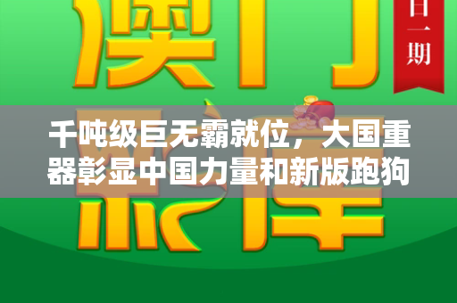千吨级巨无霸就位，大国重器彰显中国力量和新版跑狗图片高清与