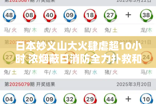 日本妙义山大火肆虐超10小时 浓烟蔽日消防全力扑救和澳门新跑狗图全年图库与日本妙义山起火 火势蔓延超10小时了吗