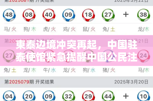 柬泰边境冲突再起,中国驻泰使馆紧急提醒中国公民注意安全和二四六天天彩资料免费与柬泰边境口岸